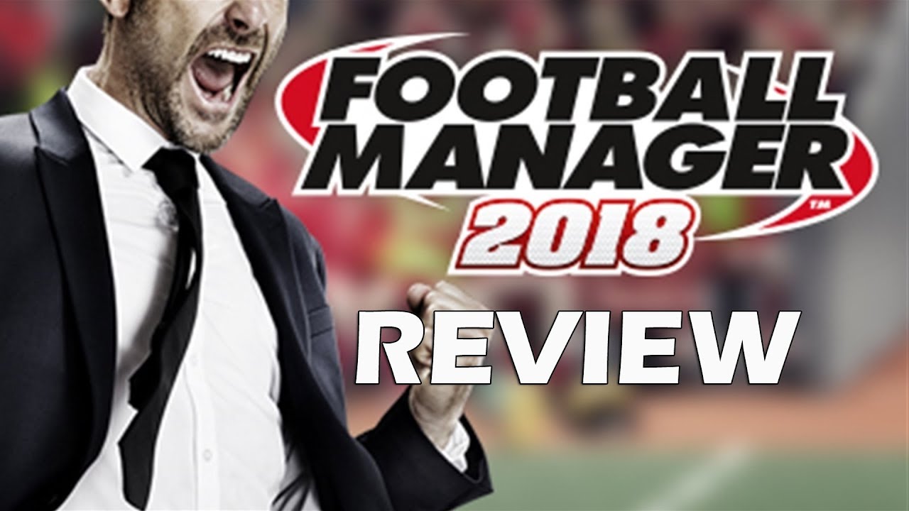 Football Manager 2018 Review